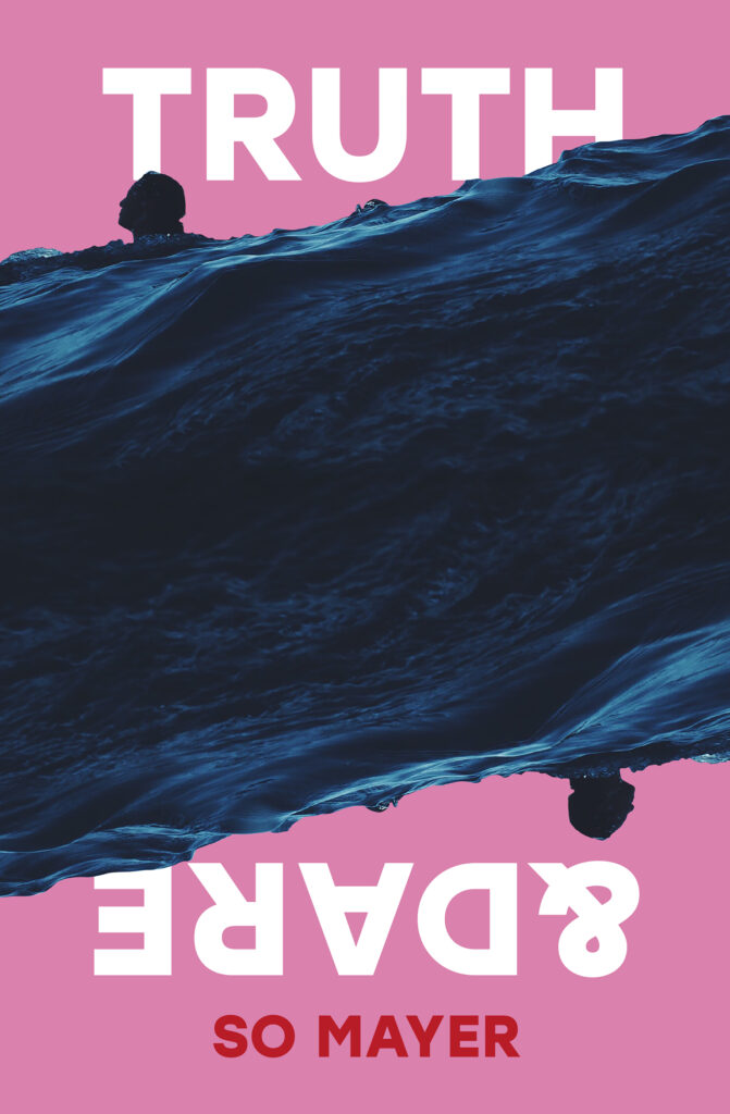 Book cover with the word TRUTH at the top of the image, and & DARE written upside down at the bottom of the image, in white text on a millennial pink background. Running at a diagonal through the middle of the image is a thick band of turbulent water. At the top left and bottom right corner, swimmers' heads are visible raised above the waves. At the very bottom of the image is the name So Mayer, in red.